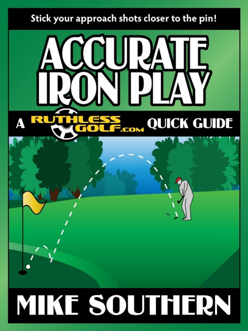 Big bigCover of Accurate Iron Play: A RuthlessGolf.com Quick Guide