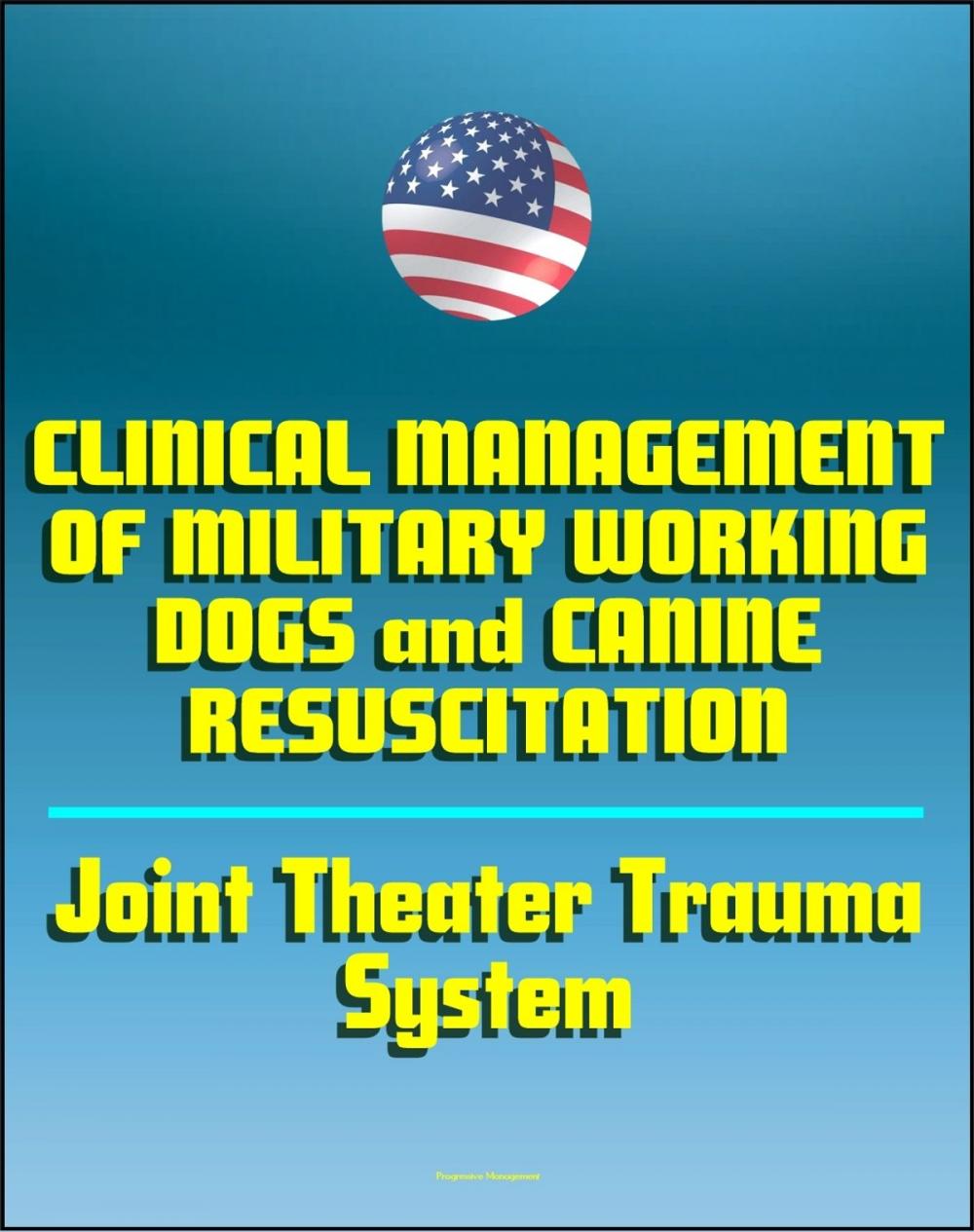 Big bigCover of Clinical Management of Military Working Dogs and Canine Resuscitation: Joint Theater Trauma System Clinical Practice Guidelines Excerpts (Emergency War Surgery Series)