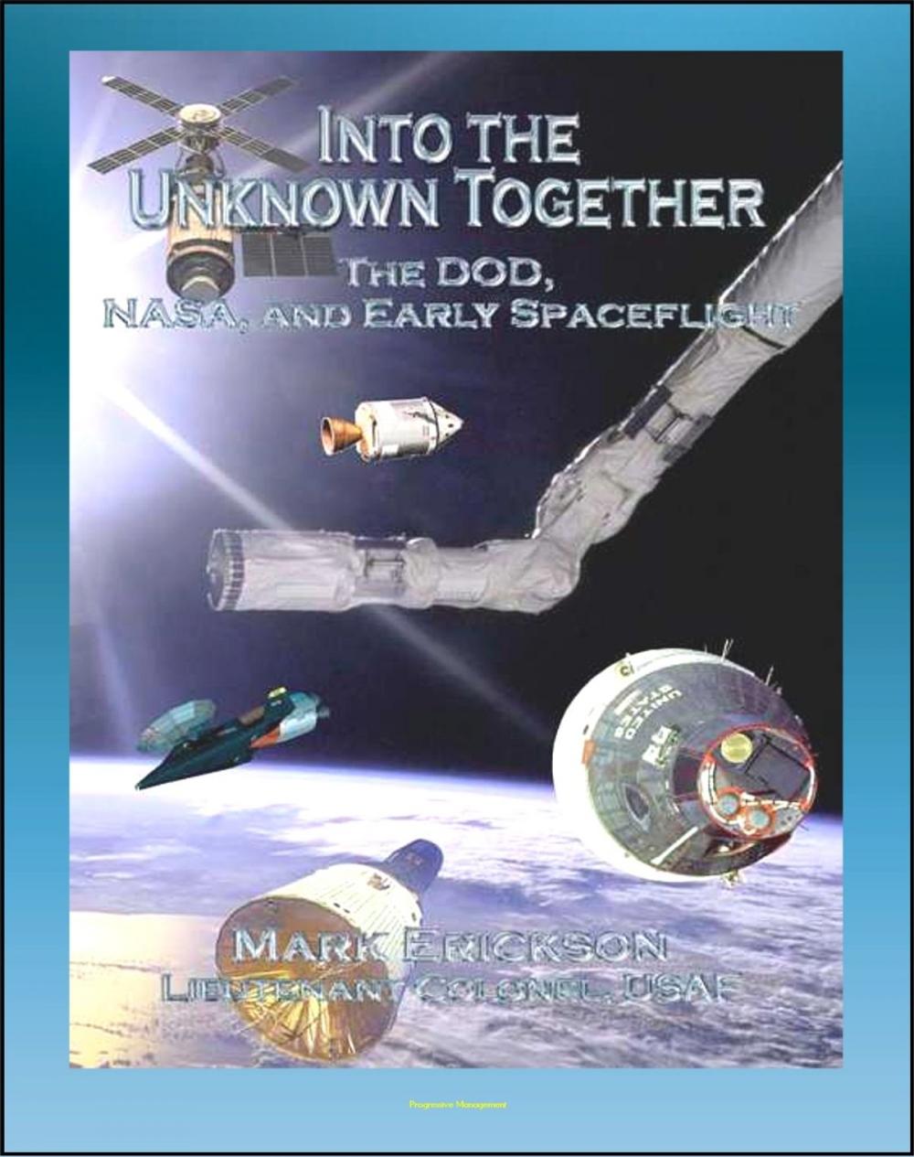 Big bigCover of Into the Unknown Together: The DOD, NASA, and Early Spaceflight - Human Spaceflight, Manned Orbiting Laboratory (MOL), Dynasoar, Mercury, Gemini, Apollo Programs, Space Exploration