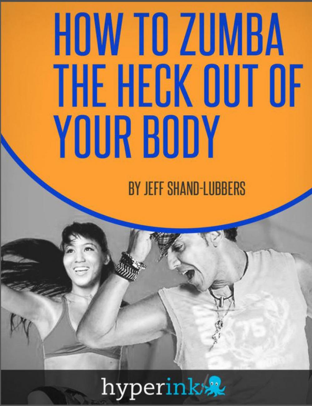 Big bigCover of How To Zumba The Heck Out of Your Body