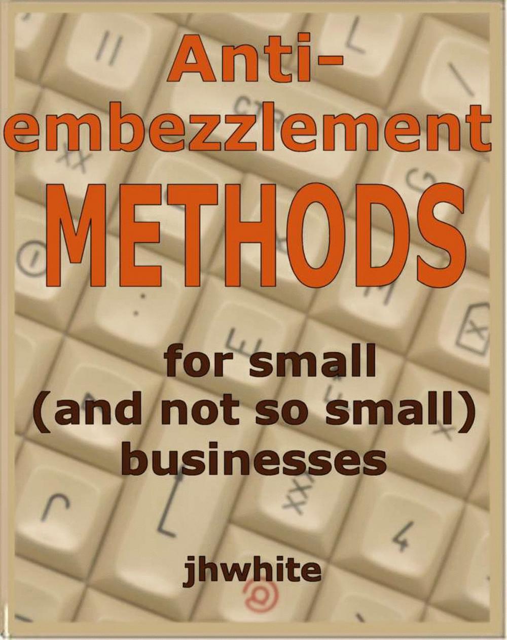 Big bigCover of Anti-Embezzlement Methods for Small (And Not So Small) Businesses