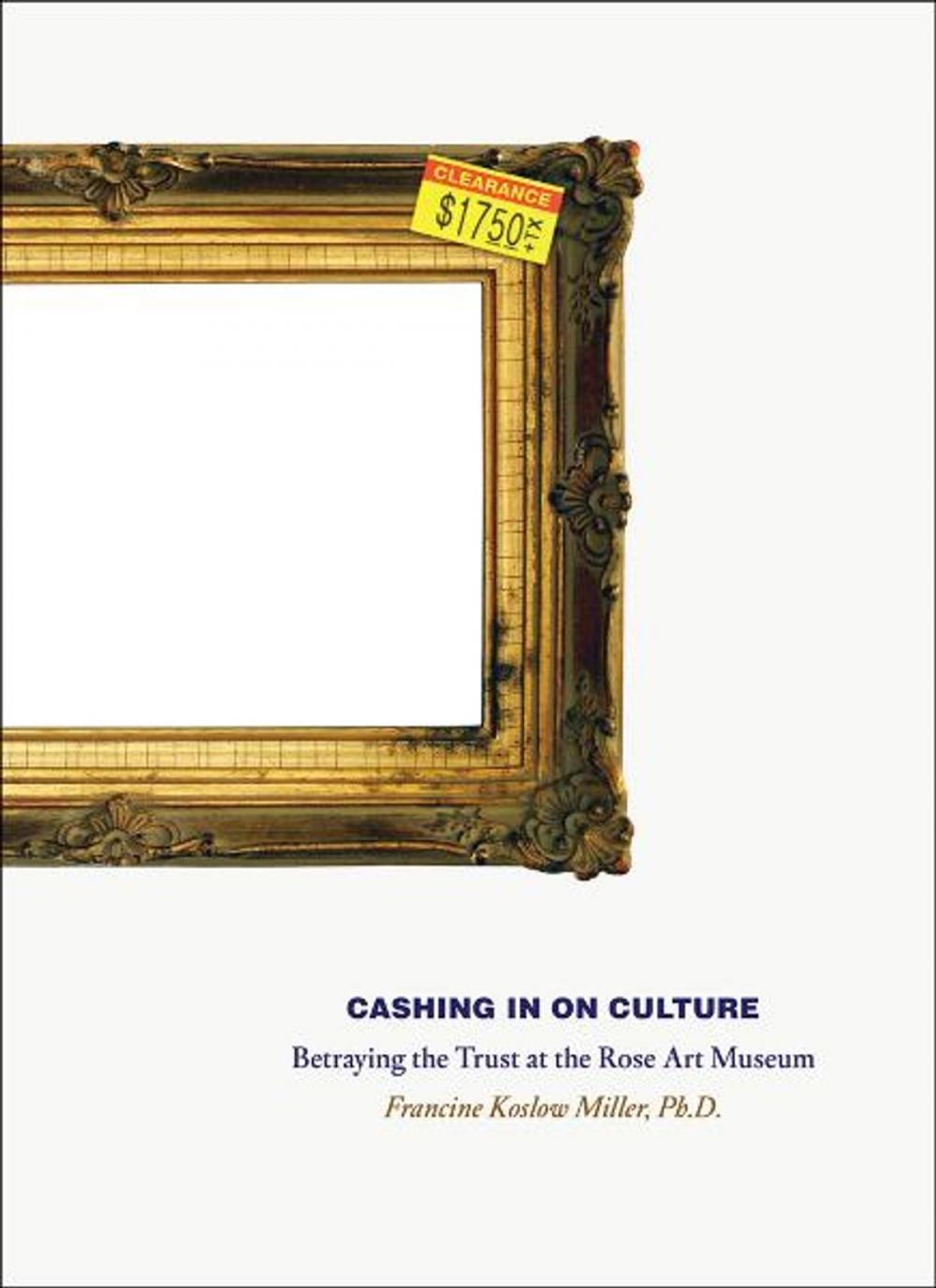 Big bigCover of Cashing in on Culture: Betraying the Trust at the Rose Art Museum