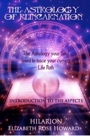 Cover of the book The Astrology of Reincarnation part I: An Introduction to the Aspects by Elizbeth Rose Howard