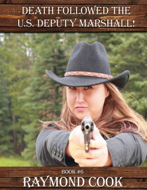 Cover of the book Death Followed The U. S. Deputy Marshal! by Raymond Cook