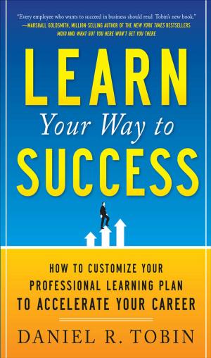 Cover of the book Learn Your Way to Success: How to Customize Your Professional Learning Plan to Accelerate Your Career by Trevor Rhodes
