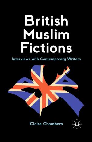 Cover of the book British Muslim Fictions by P. Tiwari, R. Nair, P. Ankinapalli, M. Gulati, P. Hingorani, Jyoti Rao