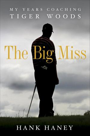 Cover of the book The Big Miss: My Years Coaching Tiger Woods by Dorothee Haering