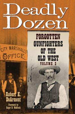 Cover of the book Deadly Dozen: Forgotten Gunfighters of the Old West by Carole B. Larson, Robert W. Larson