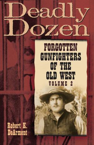 Cover of the book Deadly Dozen: Forgotten Gunfighters of the Old West by Frederick Nolan