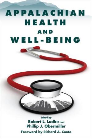 Cover of the book Appalachian Health and Well-Being by Rebecca Robbins Raines, Steven C. Call, Stephen Houseknecht, Josh Levy, Katherine Reist, Nicholas E. Sarantakes, Sarandis Papadopoulos, David Ulbrich