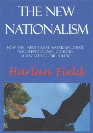 Cover of The New Nationalism--How The Next Great American Debate Will Restore Our Country By Recasting Our Politics