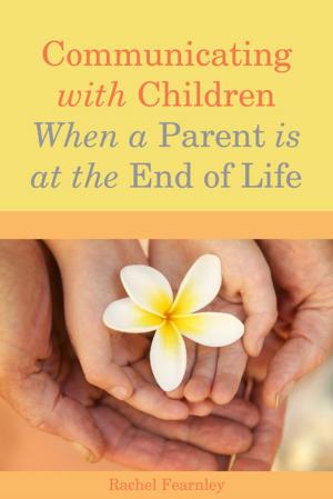 Cover of the book Communicating with Children When a Parent is at the End of Life by 