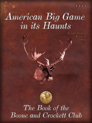 Cover of the book American Big Game in its Haunts by Boone and Crockett Club, Jack Reneau, Eldon L 'Buck' Buckner, Philip Wright, William H. Nesbitt