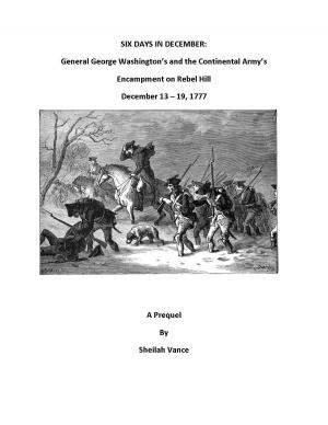 Book cover of Six Days in December: General George Washington's and the Continental Army's Encampment on Rebel Hill, December 13 - 19, 1777