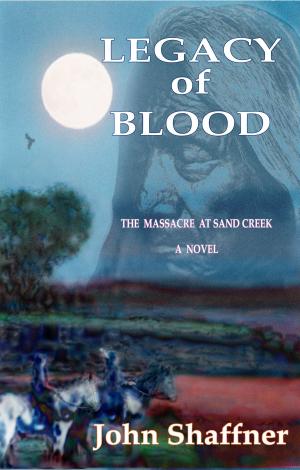 Cover of the book Legacy of Blood: THE MASSACRE AT SAND CREEK, COLORADO by Jeff Miller