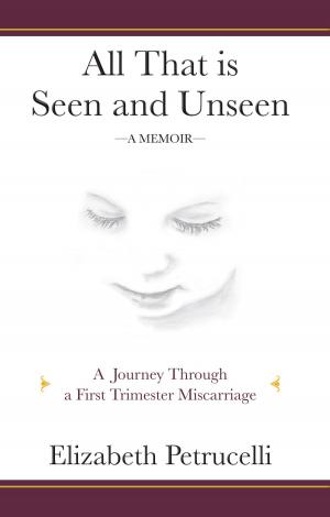 Cover of the book All That is Seen and Unseen; A Journey Through a First Trimester Miscarriage by Ginger Alvarez