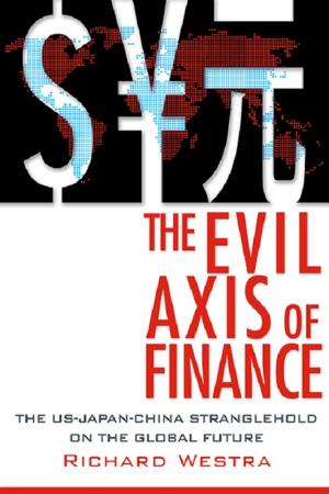 Cover of the book The Evil Axis of Finance: The US-Japan-China Stranglehold on the Global Future by Stephen Arroyo