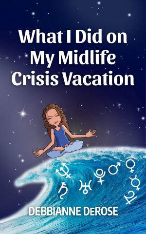 Cover of the book What I Did On My Midlife Crisis Vacation by Mary Mueller Shutan