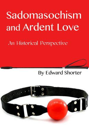 Cover of the book Sadomasochism and Ardent Love: An Historical Perspective by Jaron Summers