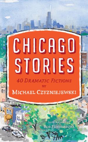 Cover of the book Chicago Stories: 40 Dramatic Fictions by Vanessa Blakeslee