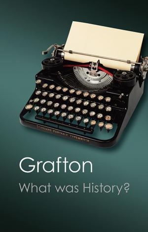 Cover of the book What Was History? by Julian M. Barker, Simon J. Mills, Simon L. Maguire, Abdul Ghaaliq Lalkhen, Brendan A. McGrath, Hamish Thomson