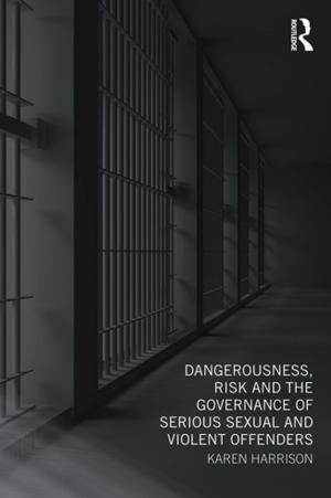 Cover of the book Dangerousness, Risk and the Governance of Serious Sexual and Violent Offenders by Budge
