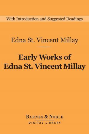 Cover of the book Early Works of Edna St. Vincent Millay (Barnes & Noble's Barnes & Noble Library of Essential Reading) by Campbell McGrath, Jenna Bazzell, Martin Anthony Call