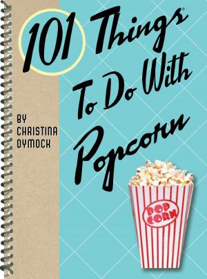 Cover of the book 101 Things to Do With Popcorn by Chris Sabatino
