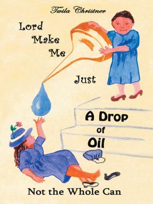 Cover of the book Lord Make Me Just a Drop of Oil by Delores E Baker