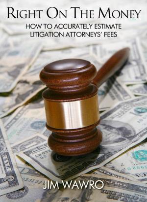Cover of Right on the Money: How to Accurately Estimate Litigation Attorneys' Fees