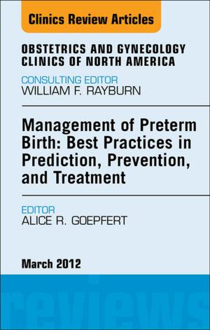 Cover of the book Management of Preterm Birth: Best Practices in Prediction, Prevention, and Treatment, An Issue of Obstetrics and Gynecology Clinics - E-Book by Gabby Koutoukidis, Kate Stainton, Dip App Sci (Nurs), BN (Mid), GradDipNurs (Education), MA Hlth Sc (Nursing), Cert IV TAE, Jodie Hughson, MPH, Grad Cert (Health Promotion), RN, Cert IV TAE