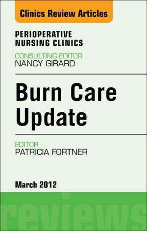 Cover of the book Burn Care Update, An Issue of Perioperative Nursing Clinics - E-Book by Lesley Ann Page, BA, MSc, PhD, RM, RN, Rona McCandlish, BA(Hons), MSc(Epid), RGN, RMN, RM
