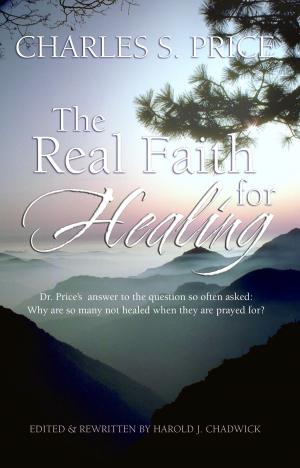 Cover of the book The Real Faith for Healing by Curwood James Oliver