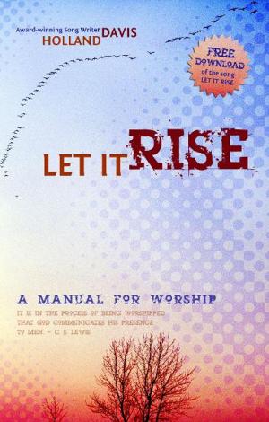 Cover of the book Let It Rise: A Manual for Worship by Paulding James Kirke