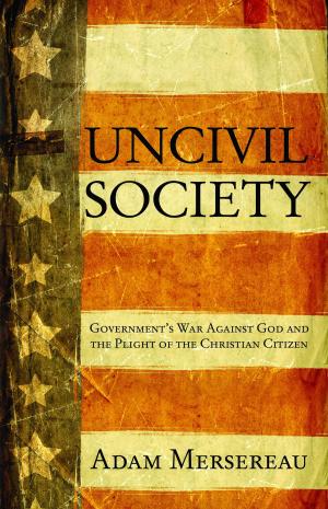 Cover of the book Uncivil Society: Government's War Against God and the Plight of the Christian Citizen by Harte Bret