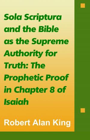 Cover of Sola Scriptura and the Bible as the Supreme Authority for Truth: The Prophetic Proof in Chapter 8 of Isaiah