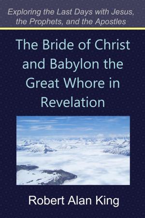 Book cover of The Bride of Christ and Babylon the Great Whore in Revelation (Exploring the Last Days with Jesus, the Prophets, and the Apostles)