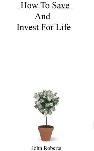 Cover of the book How To Save And Invest For Life by Rudy Filapek-Vandyck