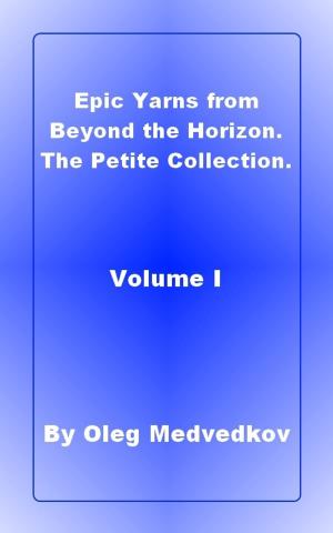 Cover of the book Epic Yarns from Beyond the Horizon. The Petite Collection. Volume I. by Juliet Atherton
