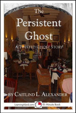 Cover of the book The Persistent Ghost: A Funny 15-Minute Ghost Story by Caitlind L. Alexander