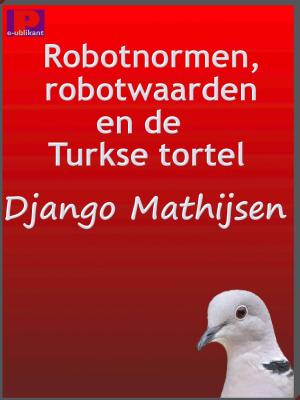 Cover of the book Robotnormen, robotwaarden en de Turkse tortel by Django Mathijsen