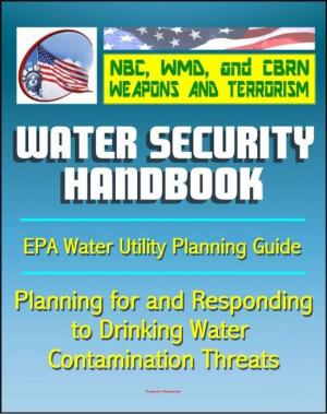 Cover of the book 21st Century NBC WMD CBRN Weapons and Terrorism: Water Security Handbook - Planning for and Responding to Drinking Water Contamination Threats and Incidents (Water Utility Planning Guide) by Progressive Management