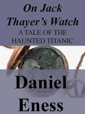 Cover of the book On Jack Thayer's Watch by Daniel Eness