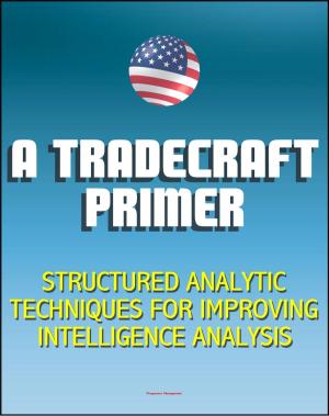 bigCover of the book A Tradecraft Primer: Structured Analytic Techniques for Improving Intelligence Analysis - Cognitive and Perceptual Biases, Reasoning Processes by 