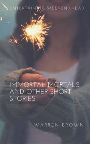 Cover of the book Immortal Mortals and other Short Stories by Warren Brown