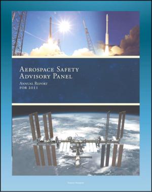 Cover of the book 2011 NASA Aerospace Safety Advisory Panel (ASAP) Annual Report, Issued January 2012 - Space Shuttle, International Space Station, Commercial Crew and Cargo, SpaceX, Human Rating, Exploration Program by Steven Knapp