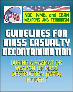 Cover of the book 21st Century NBC WMD CBRN Weapons and Terrorism: Guidelines for Mass Casualty Decontamination During a HAZMAT/Weapon of Mass Destruction Incident (Two Volumes) by Progressive Management