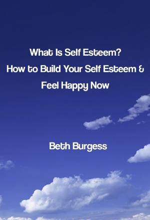Cover of the book What Is Self Esteem? How to Build Your Self Esteem and Feel Happy Now by Jill Loree, Scott Wisler