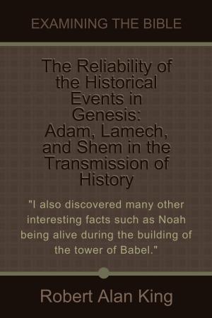 Cover of the book The Reliability of the Historical Events in Genesis: Adam, Lamech, and Shem in the Transmission of History (Examining the Bible) by Arthur Lillie