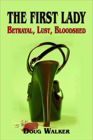Cover of the book The First Lady: Betrayal, Lust, Bloodshed by Nicholas Boving